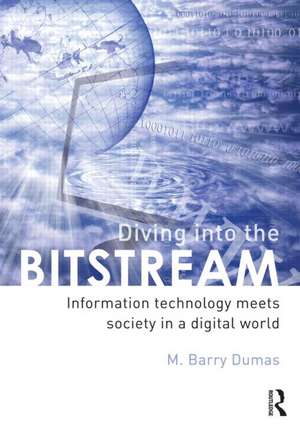 Diving Into the Bitstream: Information Technology Meets Society in a Digital World de Barry Dumas