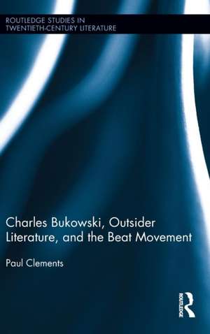 Charles Bukowski, Outsider Literature, and the Beat Movement de Paul Clements