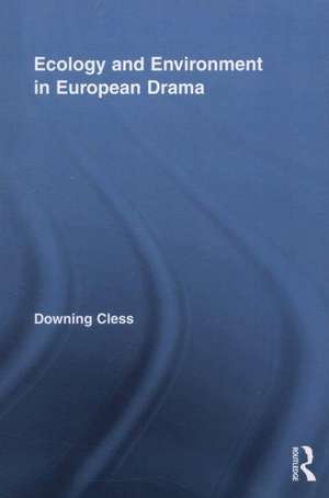 Ecology and Environment in European Drama de Downing Cless