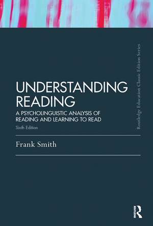 Understanding Reading: A Psycholinguistic Analysis of Reading and Learning to Read, Sixth Edition de Frank Smith