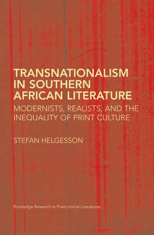 Transnationalism in Southern African Literature: Modernists, Realists, and the Inequality of Print Culture de Stefan Helgesson