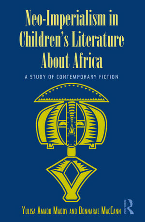 Neo-Imperialism in Children's Literature About Africa: A Study of Contemporary Fiction de Yulisa Amadu Maddy