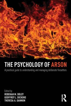 The Psychology of Arson: A Practical Guide to Understanding and Managing Deliberate Firesetters de Rebekah Doley