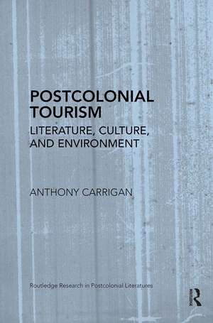 Postcolonial Tourism: Literature, Culture, and Environment de Anthony Carrigan