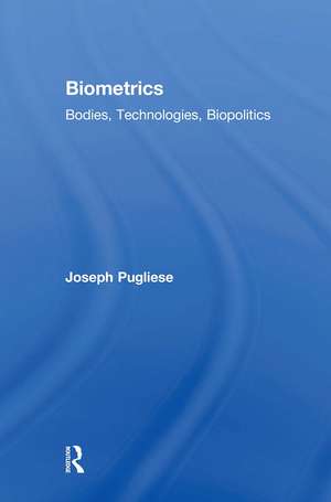 Biometrics: Bodies, Technologies, Biopolitics de Joseph Pugliese