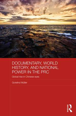 Documentary, World History, and National Power in the PRC: Global Rise in Chinese Eyes de Gotelind Mueller