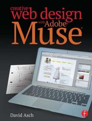 Creative Web Design with Adobe Muse de David Asch