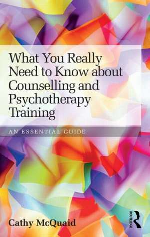 What You Really Need to Know about Counselling and Psychotherapy Training: An essential guide de Cathy McQuaid