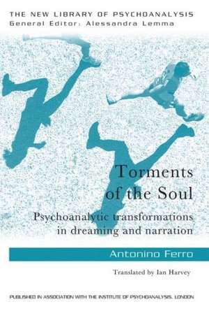 Torments of the Soul: Psychoanalytic transformations in dreaming and narration de Antonino Ferro