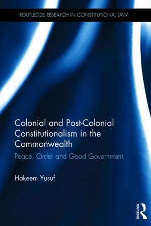 Colonial and Post-colonial Constitutionalism in the Commonwealth: Peace, Order and Good Government de Hakeem O. Yusuf