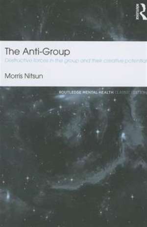 The Anti-Group: Destructive Forces in the Group and their Creative Potential de Morris Nitsun