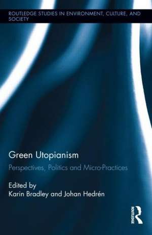 Green Utopianism: Perspectives, Politics and Micro-Practices de Karin Bradley