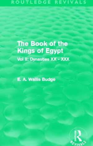 The Book of the Kings of Egypt (Routledge Revivals): Vol II: Dynasties XX - XXX de E. A. Wallis Budge