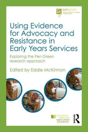 Using Evidence for Advocacy and Resistance in Early Years Services: Exploring the Pen Green research approach de Eddie McKinnon