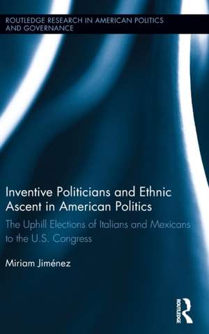 Inventive Politicians and Ethnic Ascent in American Politics: The Uphill Elections of Italians and Mexicans to the U.S. Congress de Miriam Jiménez