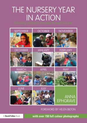 The Nursery Year in Action: Following children’s interests through the year de Anna Ephgrave