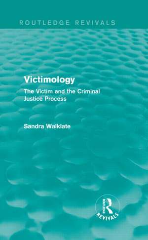 Victimology (Routledge Revivals): The Victim and the Criminal Justice Process de Sandra Walklate