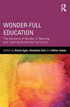 Wonder-Full Education: The Centrality of Wonder in Teaching and Learning Across the Curriculum de Kieran Egan