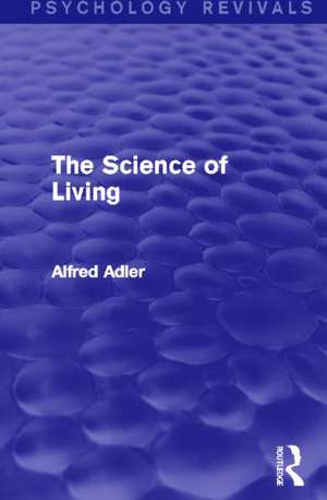 The Science of Living (Psychology Revivals) de Alfred Adler