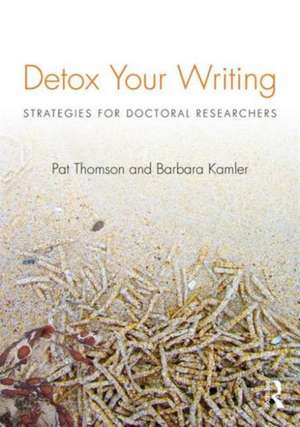 Detox Your Writing: Strategies for doctoral researchers de Pat Thomson