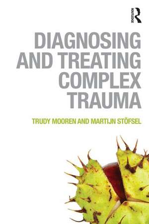 Diagnosing and Treating Complex Trauma de Trudy Mooren