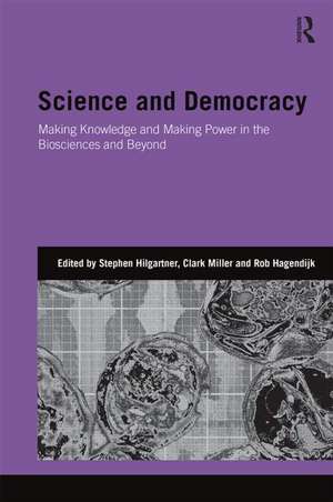 Science and Democracy: Making Knowledge and Making Power in the Biosciences and Beyond de Stephen Hilgartner