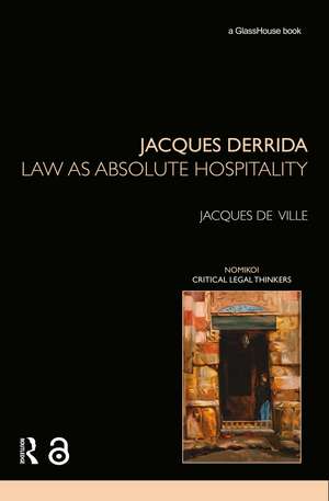 Jacques Derrida: Law as Absolute Hospitality de Jacques de Ville