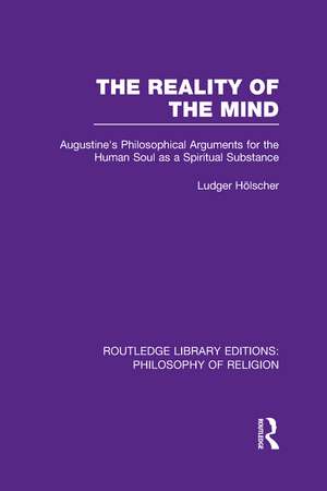 The Reality of the Mind: St Augustine's Philosophical Arguments for the Human Soul as a Spiritual Substance de Ludger Hölscher