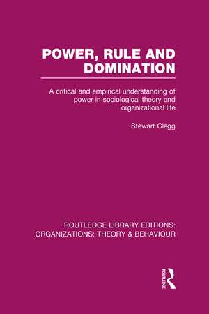 Power, Rule and Domination (RLE: Organizations): A Critical and Empirical Understanding of Power in Sociological Theory and Organizational Life de Stewart Clegg