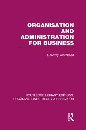 Organisation and Administration for Business (RLE: Organizations) de Geoffrey Whitehead