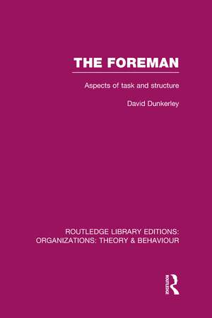 The Foreman (RLE: Organizations): Aspects of Task and Structure de David Dunkerley