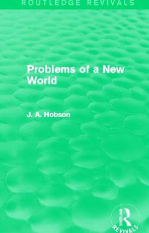 Problems of a New World (Routledge Revivals) de J. A. Hobson