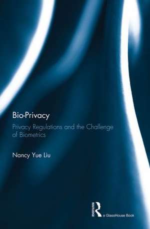 Bio-Privacy: Privacy Regulations and the Challenge of Biometrics de Nancy Liu