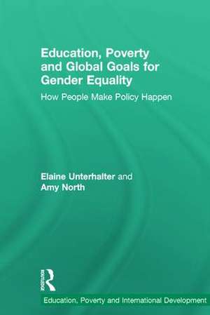 Education, Poverty and Global Goals for Gender Equality: How People Make Policy Happen de Elaine Unterhalter