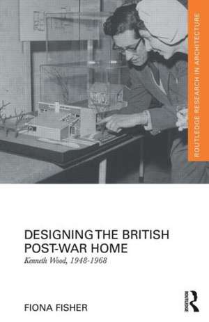 Designing the British Post-War Home: Kenneth Wood, 1948-1968 de Fiona Fisher