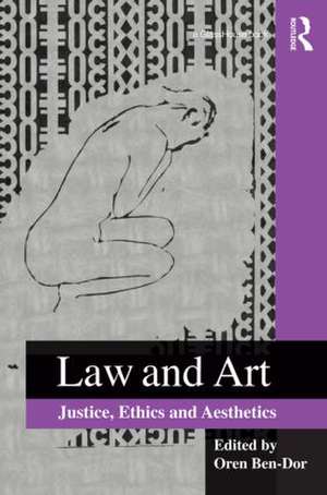 Law and Art: Justice, Ethics and Aesthetics de Oren Ben-Dor