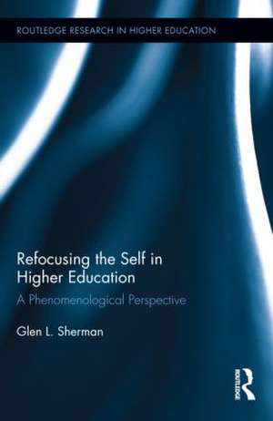 Refocusing the Self in Higher Education: A Phenomenological Perspective de Glen Sherman