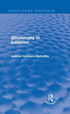 Allomorphy in Inflexion (Routledge Revivals) de Andrew Carstairs-McCarthy