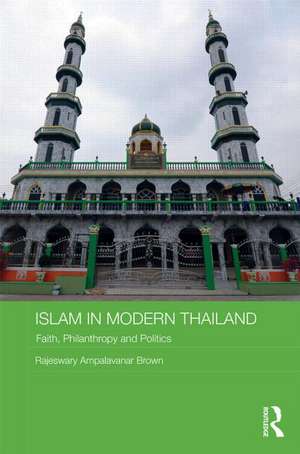 Islam in Modern Thailand: Faith, Philanthropy and Politics de Rajeswary Ampalavanar Brown