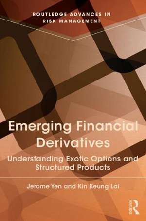 Emerging Financial Derivatives: Understanding exotic options and structured products de Jerome Yen