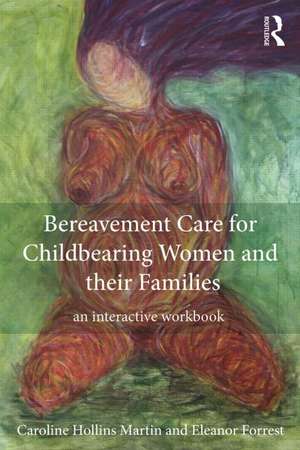 Bereavement Care for Childbearing Women and their Families: An Interactive Workbook de Caroline Hollins Martin