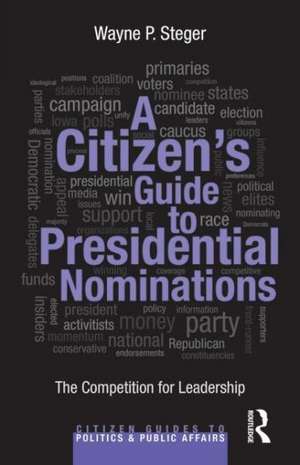 A Citizen's Guide to Presidential Nominations: The Competition for Leadership de Wayne P. Steger