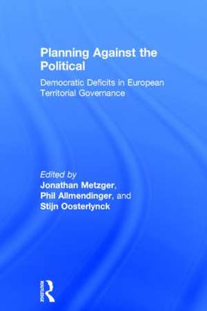 Planning Against the Political: Democratic Deficits in European Territorial Governance de Jonathan Metzger