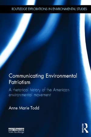 Communicating Environmental Patriotism: A Rhetorical History of the American Environmental Movement de Anne Marie Todd