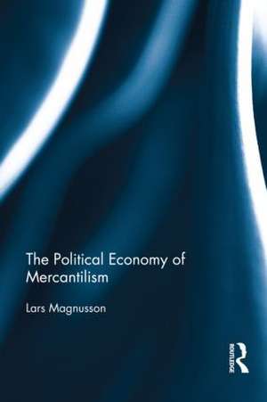 The Political Economy of Mercantilism de Lars Magnusson