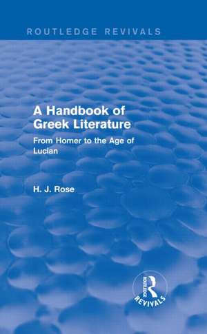 A Handbook of Greek Literature (Routledge Revivals): From Homer to the Age of Lucian de H.J. Rose