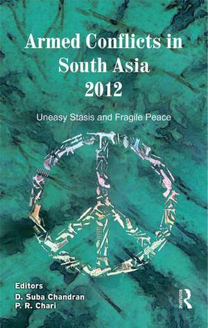 Armed Conflicts in South Asia 2012: Uneasy Stasis and Fragile Peace de D. Suba Chandran