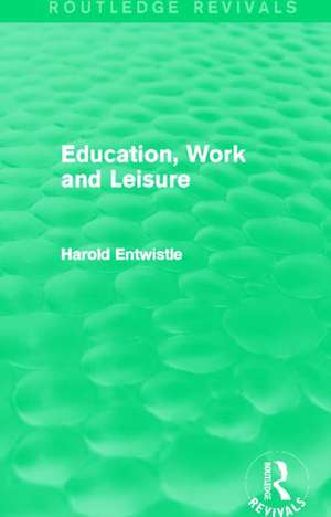 Education, Work and Leisure (Routledge Revivals) de Harold Entwistle