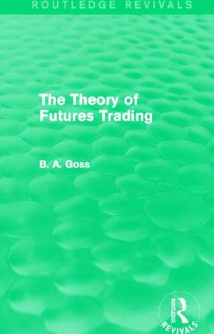 The Theory of Futures Trading (Routledge Revivals) de Barry Goss