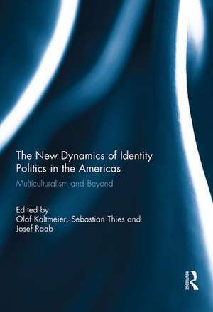 The New Dynamics of Identity Politics in the Americas: Multiculturalism and Beyond de Olaf Kaltmeier